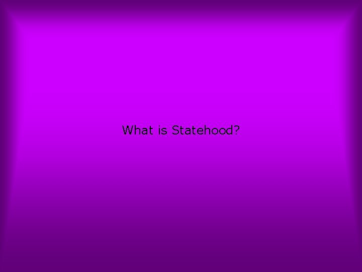 What is Statehood? 