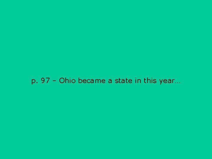 p. 97 – Ohio became a state in this year… 