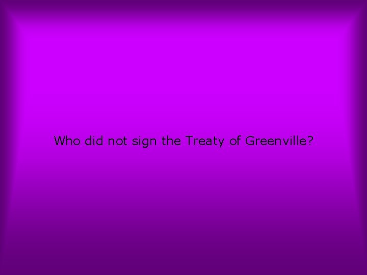 Who did not sign the Treaty of Greenville? 
