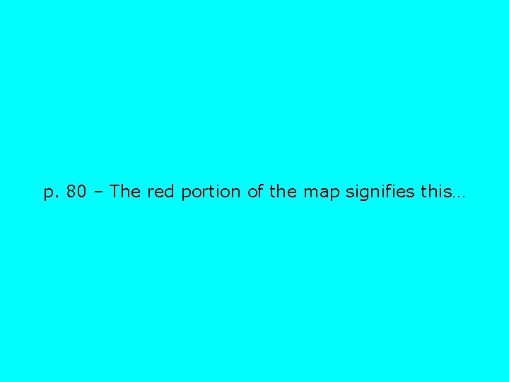 p. 80 – The red portion of the map signifies this… 