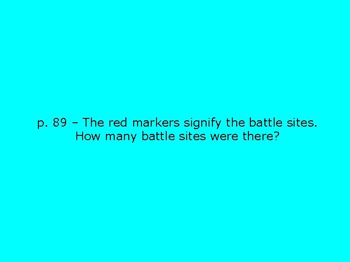 p. 89 – The red markers signify the battle sites. How many battle sites