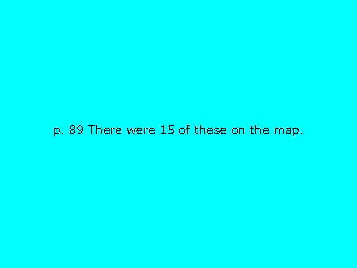 p. 89 There were 15 of these on the map. 