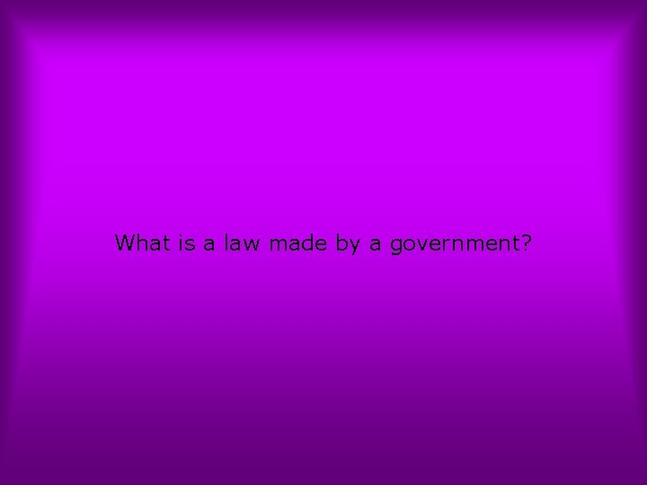 What is a law made by a government? 