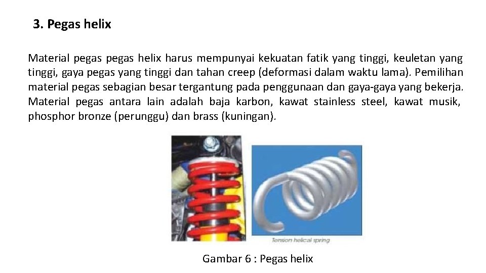 3. Pegas helix Material pegas helix harus mempunyai kekuatan fatik yang tinggi, keuletan yang