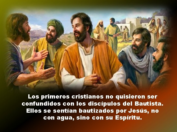 Los primeros cristianos no quisieron ser confundidos con los discípulos del Bautista. Ellos se