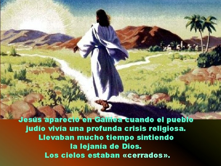 Jesús apareció en Galilea cuando el pueblo judío vivía una profunda crisis religiosa. Llevaban