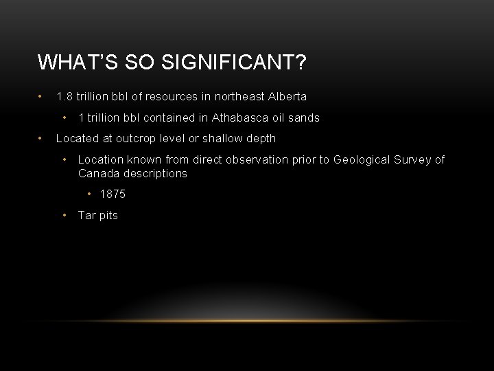 WHAT’S SO SIGNIFICANT? • 1. 8 trillion bbl of resources in northeast Alberta •