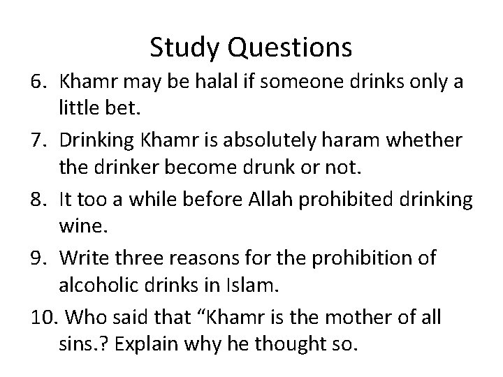Study Questions 6. Khamr may be halal if someone drinks only a little bet.