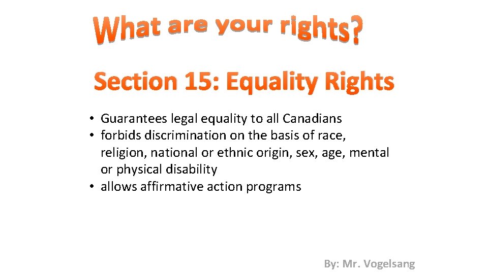 Section 15: Equality Rights • Guarantees legal equality to all Canadians • forbids discrimination