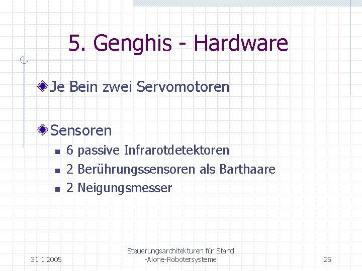 5. Genghis - Hardware Je Bein zwei Servomotoren Sensoren n 31. 1. 2005 6