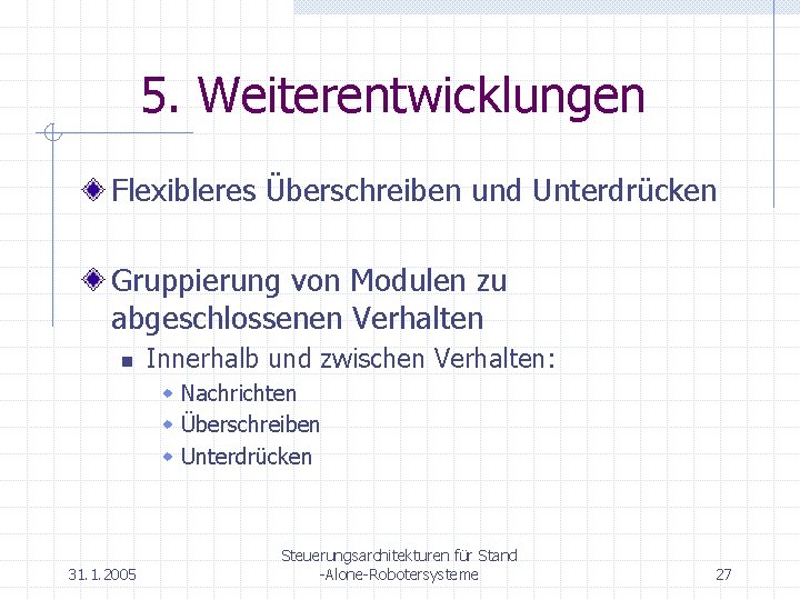 5. Weiterentwicklungen Flexibleres Überschreiben und Unterdrücken Gruppierung von Modulen zu abgeschlossenen Verhalten n Innerhalb