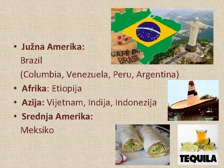  • Južna Amerika: Brazil (Columbia, Venezuela, Peru, Argentina) • Afrika: Etiopija • Azija: