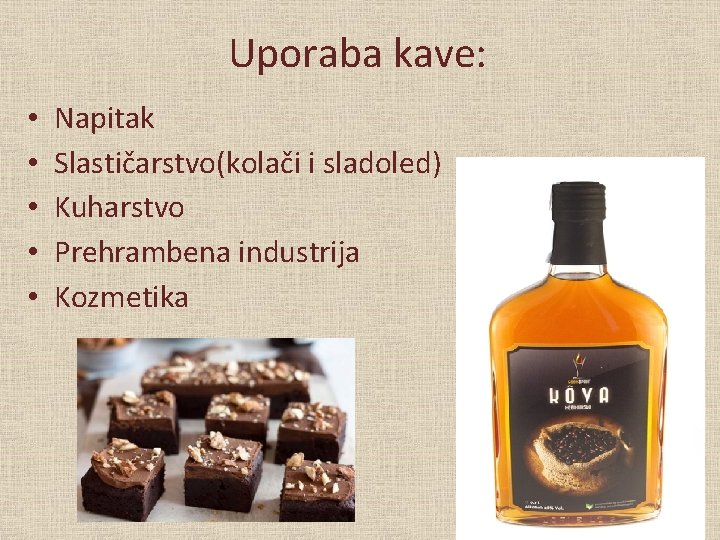 Uporaba kave: • • • Napitak Slastičarstvo(kolači i sladoled) Kuharstvo Prehrambena industrija Kozmetika 