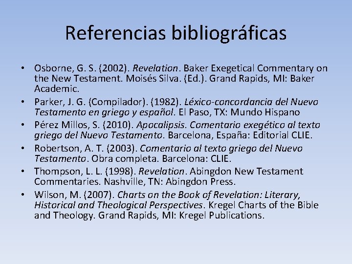 Referencias bibliográficas • Osborne, G. S. (2002). Revelation. Baker Exegetical Commentary on the New