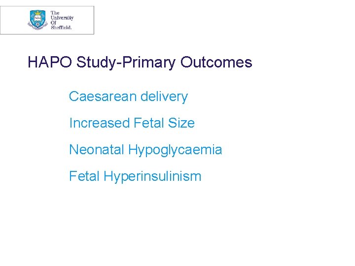 HAPO Study-Primary Outcomes Caesarean delivery Increased Fetal Size Neonatal Hypoglycaemia Fetal Hyperinsulinism 