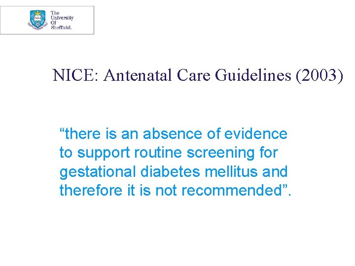 NICE: Antenatal Care Guidelines (2003) “there is an absence of evidence to support routine