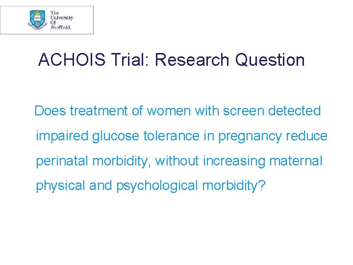 ACHOIS Trial: Research Question Does treatment of women with screen detected impaired glucose tolerance