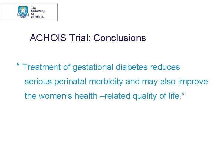 ACHOIS Trial: Conclusions “ Treatment of gestational diabetes reduces serious perinatal morbidity and may