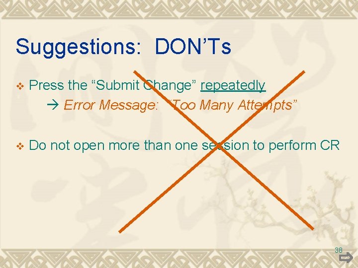 Suggestions: DON’Ts v Press the “Submit Change” repeatedly Error Message: “Too Many Attempts” v