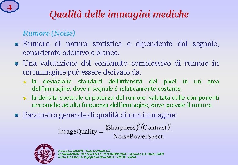 4 Qualità delle immagini mediche Rumore (Noise) Rumore di natura statistica e dipendente dal