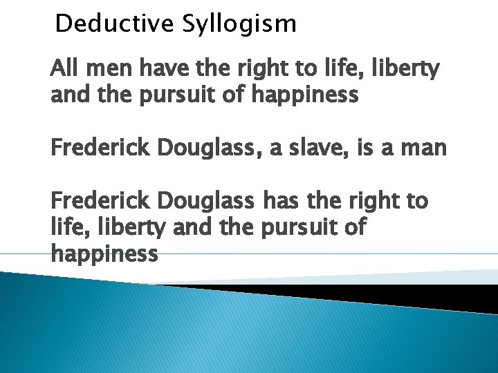 Deductive Syllogism All men have the right to life, liberty and the pursuit of Deductive Syllogism All men have the right to life, liberty and the pursuit of