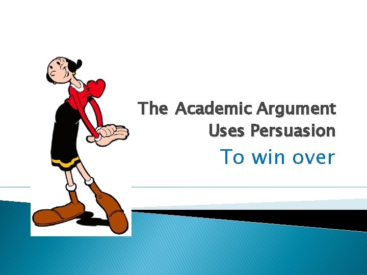 The Academic Argument Uses Persuasion To win over The Academic Argument Uses Persuasion To win over