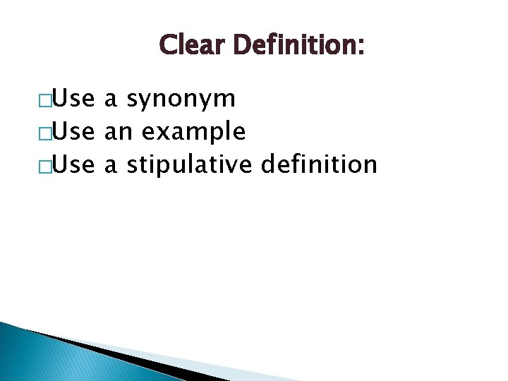 Clear Definition: �Use a synonym �Use an example �Use a stipulative definition Clear Definition: �Use a synonym �Use an example �Use a stipulative definition