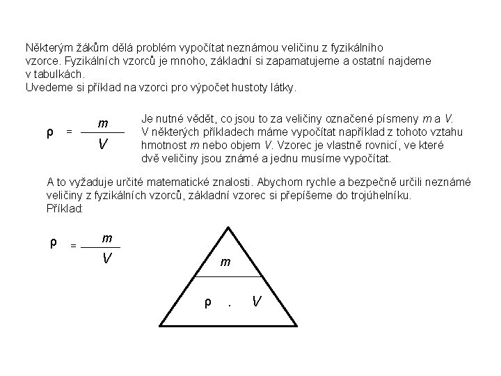 Některým žákům dělá problém vypočítat neznámou veličinu z fyzikálního vzorce. Fyzikálních vzorců je mnoho,