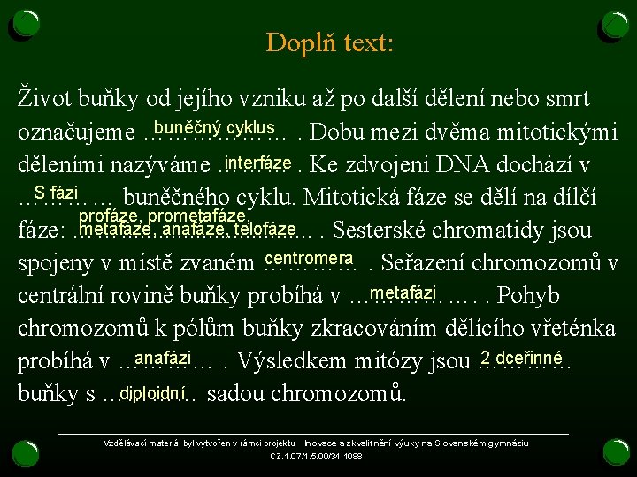 Doplň text: Život buňky od jejího vzniku až po další dělení nebo smrt buněčný Doplň text: Život buňky od jejího vzniku až po další dělení nebo smrt buněčný