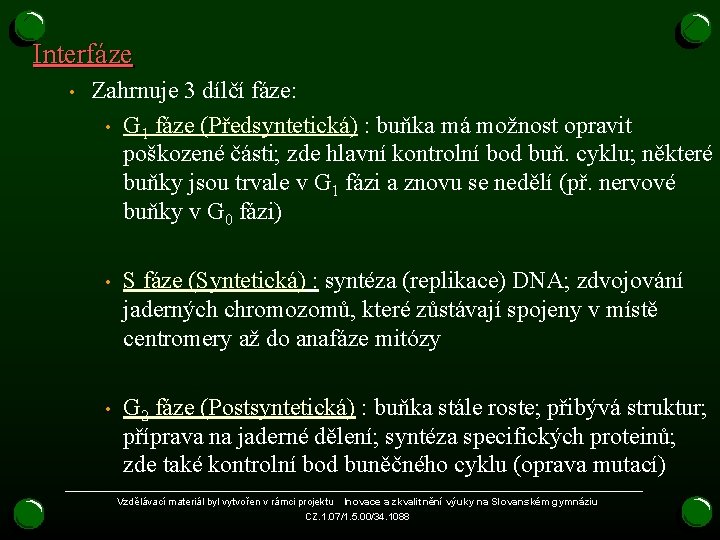 Interfáze • Zahrnuje 3 dílčí fáze: • G 1 fáze (Předsyntetická) : buňka má