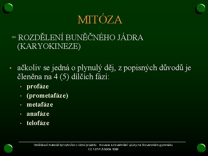 MITÓZA = ROZDĚLENÍ BUNĚČNÉHO JÁDRA (KARYOKINEZE) • ačkoliv se jedná o plynulý děj, z MITÓZA = ROZDĚLENÍ BUNĚČNÉHO JÁDRA (KARYOKINEZE) • ačkoliv se jedná o plynulý děj, z