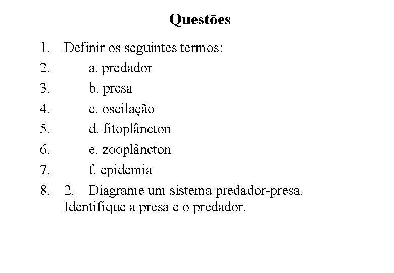 Questões 1. Definir os seguintes termos: 2. a. predador 3. b. presa 4. c. Questões 1. Definir os seguintes termos: 2. a. predador 3. b. presa 4. c.