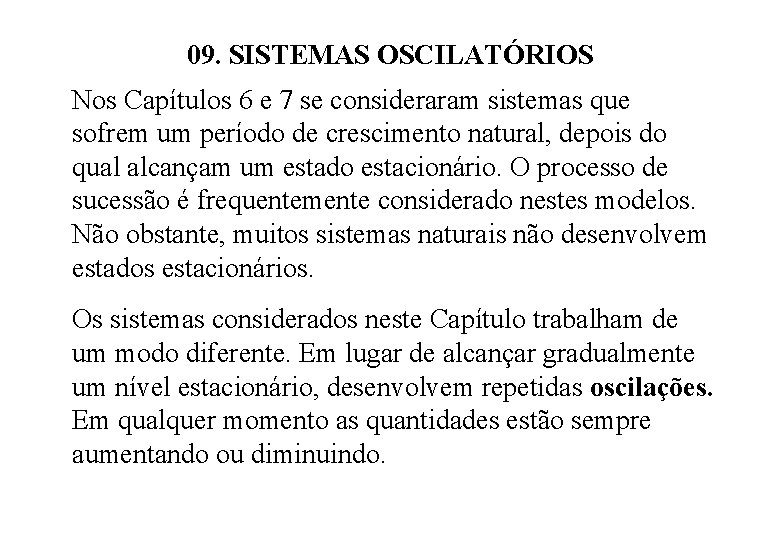 09. SISTEMAS OSCILATÓRIOS Nos Capítulos 6 e 7 se consideraram sistemas que sofrem um 09. SISTEMAS OSCILATÓRIOS Nos Capítulos 6 e 7 se consideraram sistemas que sofrem um