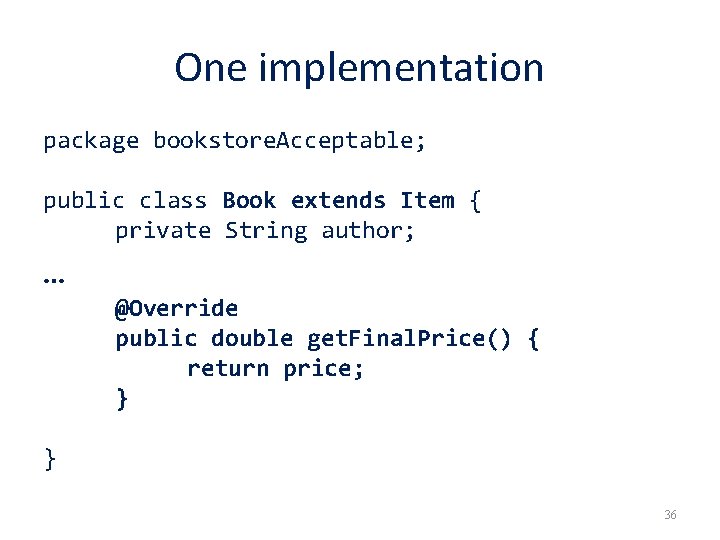 One implementation package bookstore. Acceptable; public class Book extends Item { private String author;