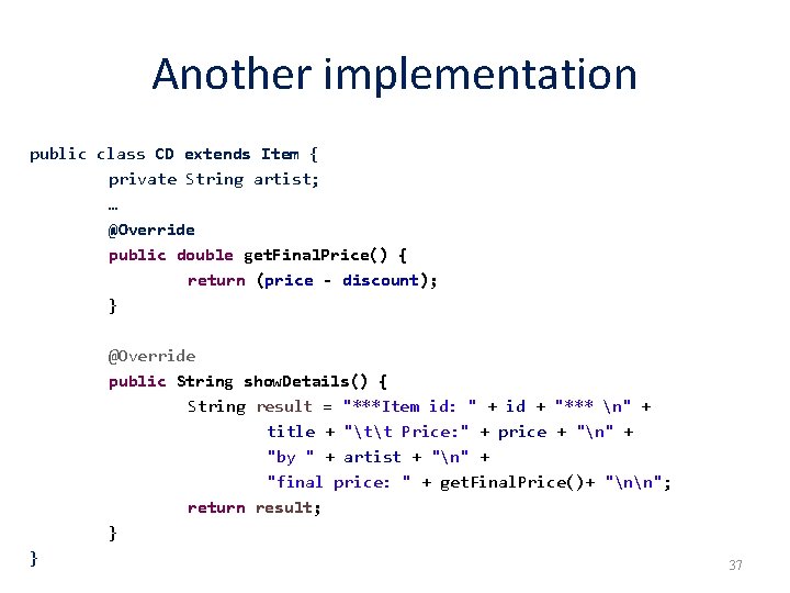 Another implementation public class CD extends Item { private String artist; … @Override public Another implementation public class CD extends Item { private String artist; … @Override public