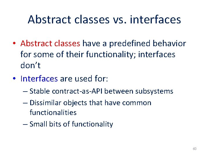 Abstract classes vs. interfaces • Abstract classes have a predefined behavior for some of