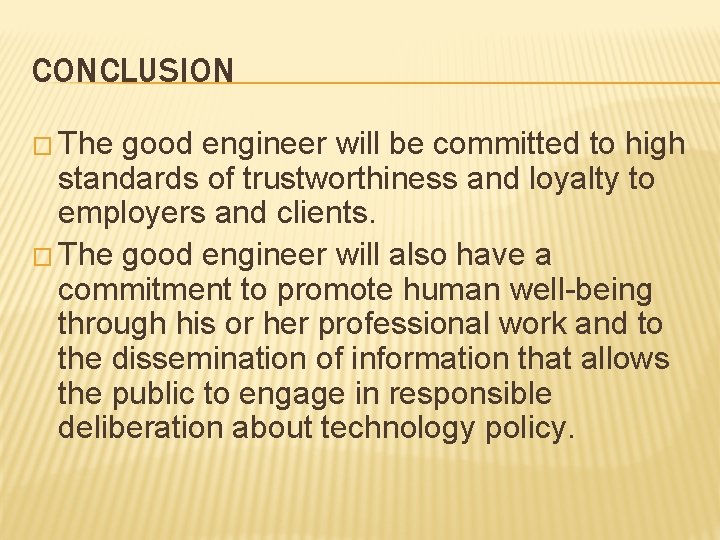 CONCLUSION � The good engineer will be committed to high standards of trustworthiness and