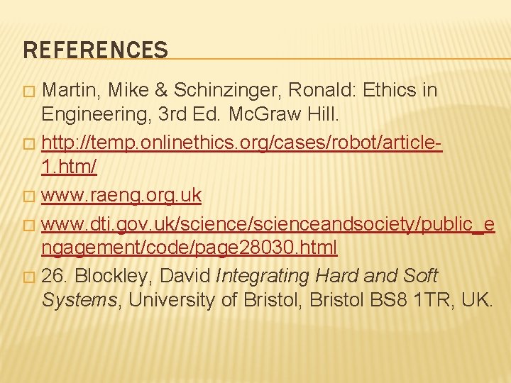 REFERENCES Martin, Mike & Schinzinger, Ronald: Ethics in Engineering, 3 rd Ed. Mc. Graw