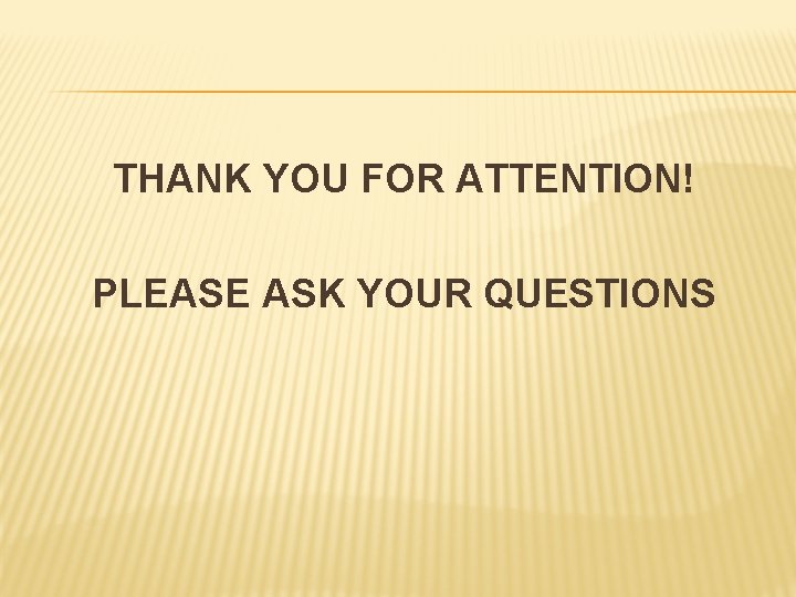 THANK YOU FOR ATTENTION! PLEASE ASK YOUR QUESTIONS 