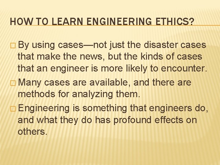 HOW TO LEARN ENGINEERING ETHICS? � By using cases—not just the disaster cases that