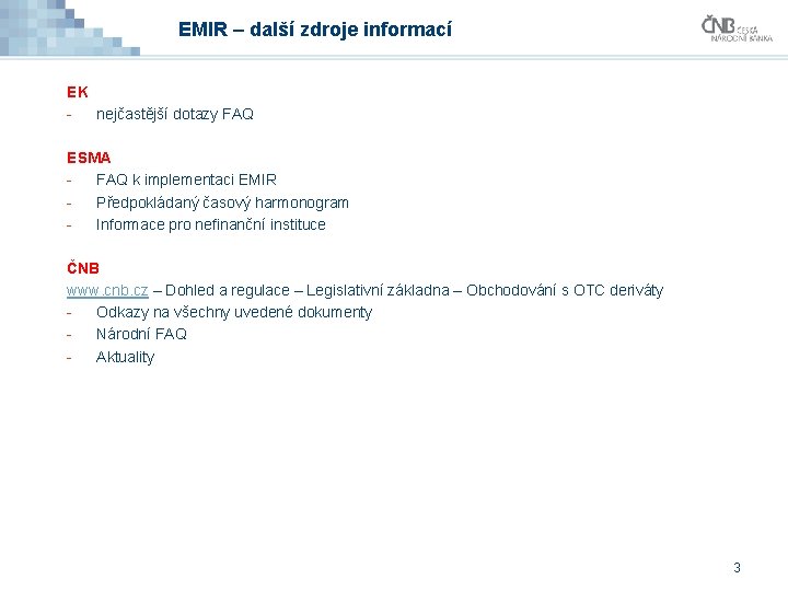 EMIR – další zdroje informací EK nejčastější dotazy FAQ ESMA FAQ k implementaci EMIR EMIR – další zdroje informací EK nejčastější dotazy FAQ ESMA FAQ k implementaci EMIR