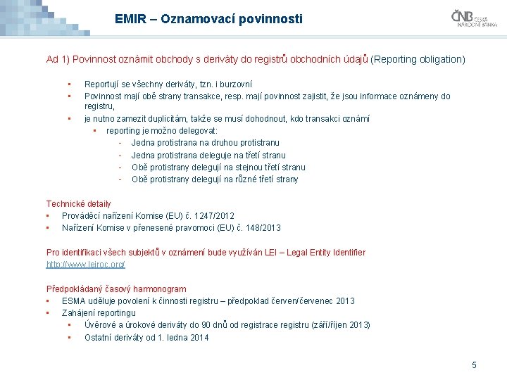 EMIR – Oznamovací povinnosti Ad 1) Povinnost oznámit obchody s deriváty do registrů obchodních EMIR – Oznamovací povinnosti Ad 1) Povinnost oznámit obchody s deriváty do registrů obchodních