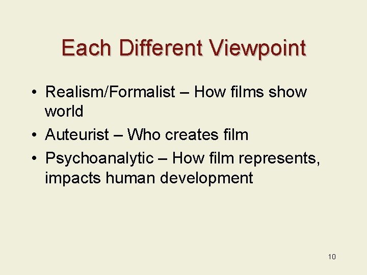 Each Different Viewpoint • Realism/Formalist – How films show world • Auteurist – Who