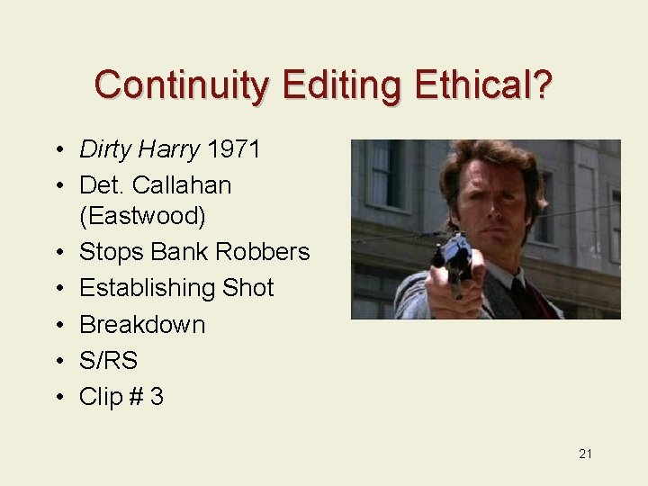 Continuity Editing Ethical? • Dirty Harry 1971 • Det. Callahan (Eastwood) • Stops Bank