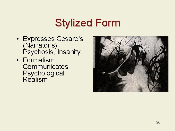 Stylized Form • Expresses Cesare’s (Narrator’s) Psychosis, Insanity. • Formalism Communicates Psychological Realism 26