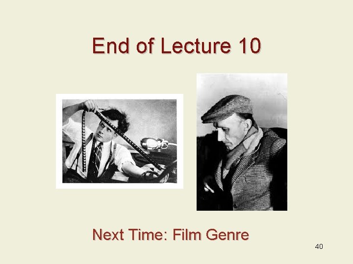 End of Lecture 10 Next Time: Film Genre 40 