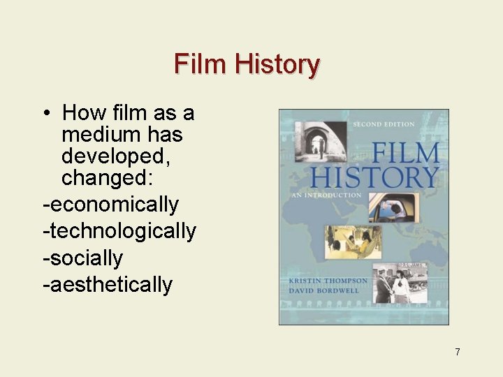 Film History • How film as a medium has developed, changed: -economically -technologically -socially