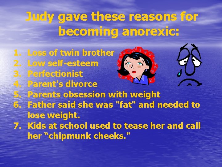 Judy gave these reasons for becoming anorexic: 1. 2. 3. 4. 5. 6. Loss