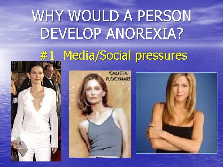 WHY WOULD A PERSON DEVELOP ANOREXIA? #1 Media/Social pressures 