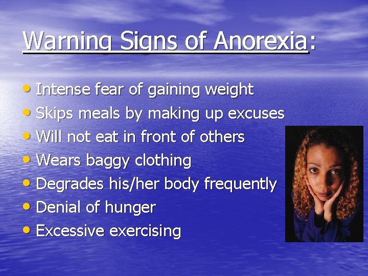 Warning Signs of Anorexia: • Intense fear of gaining weight • Skips meals by
